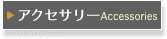 ▶ アクセサリーAccessories