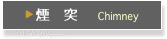▶ 煙　突　　Chimney